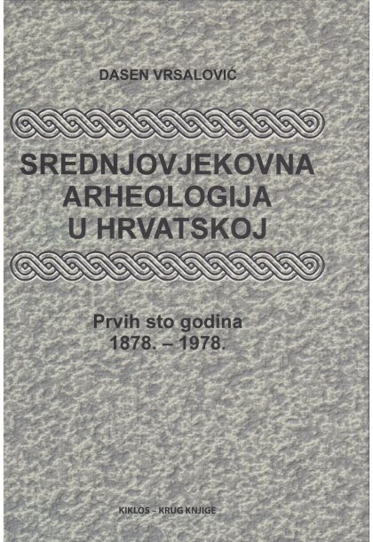 SREDNJOVJEKOVNA ARHEOLOGIJA U HRVATSKOJ: prvih sto godina 1878.-1978.