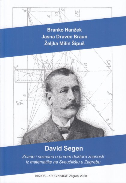 DAVID SEGEN (1859.-1927.): znano i neznano o prvom doktoru matematike zagrebačkog sveučilišta